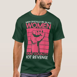 Men Should Be Glad Women Want Equality Not Revenge T-Shirt