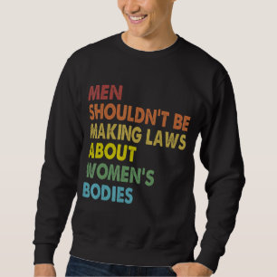 Men Shouldn't Be Making Laws Abortion Right Pro Ch Sweatshirt