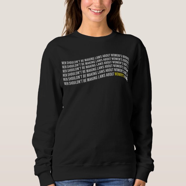 Men Shouldn't Be Making Laws About Bodies Text Des Sweatshirt (Front)