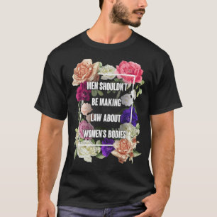 Men Shouldn't Making Laws About Women's Bodies Flo T-Shirt