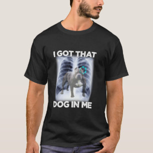 Men Women I Got that Dog in Me Xray Meme Gymer Spo T-Shirt