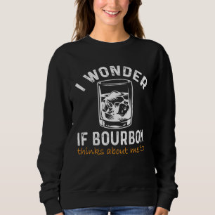 Men Women I wonder if Bourbon Thinks About Me Bar Sweatshirt