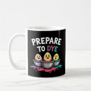 Men Women Prepare To Dye Funny Easter Sunday Egg Coffee Mug