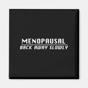 Menopausal Back Away Slowly Funny Menopause Magnet