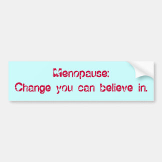 Menopause:Change you can believe in. Bumper Sticker