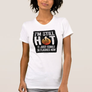 Menopause (I’m Still Hot) T-Shirt