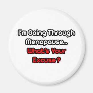 Menopause...What's Your Excuse? Magnet