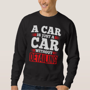 Mens A Car Is Just A Car Without Detailing Car Det Sweatshirt