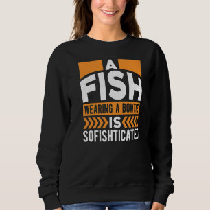 Mens A Fish Wearing A Bowtie Is Sofishticated Fat Sweatshirt
