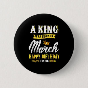 Mens a king was born in march happy birthday to fo 6 cm round badge