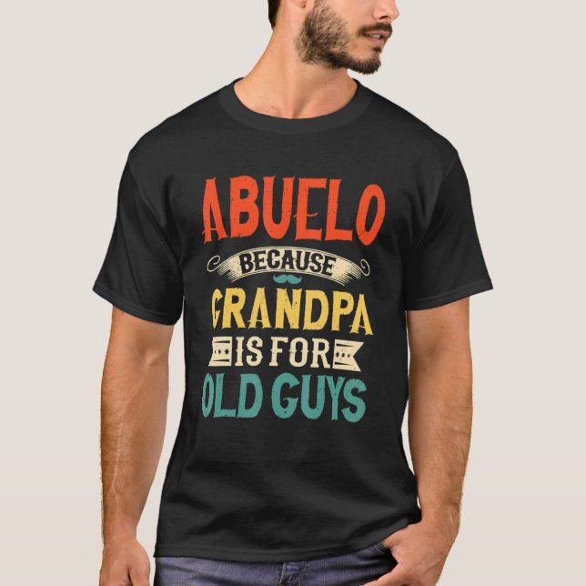 Mens Abuelo Because Grandpa Is For Old Guys  Fathe T-Shirt (Front)