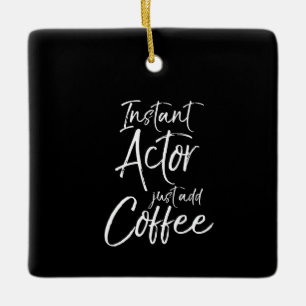 Mens Acting Women Instant Actor Just Add Coffee Ceramic Ornament