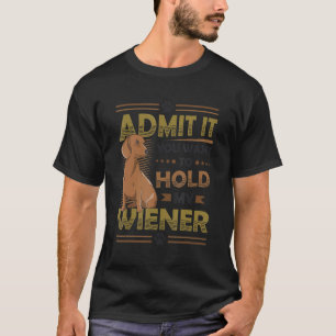 Mens Admit It You Want To Hold My Wiener Dachshund T-Shirt