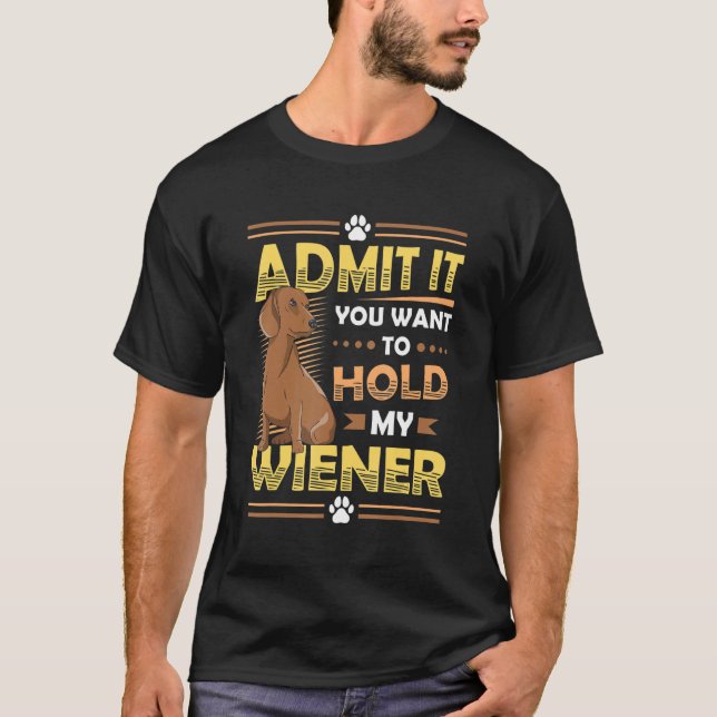 Mens Admit It You Want To Hold My Wiener Dachshund T-Shirt (Front)