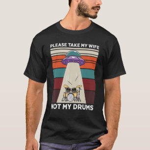 Mens Alien Abduction Drummer Please Take My Wife N T-Shirt