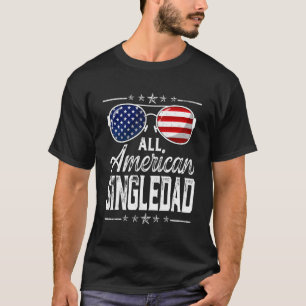 Mens All American Singledad 4th Of July Patriotic T-Shirt