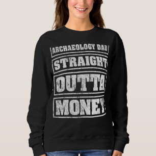 Mens Archaeology Dad Straight Outta Money Archaeol Sweatshirt