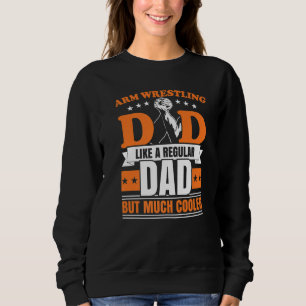 Mens Arm Wrestling Dad Like A Regular Dad But Much Sweatshirt