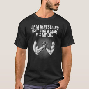 Mens Arm Wrestling Isn't Just A Game It's My Life  T-Shirt