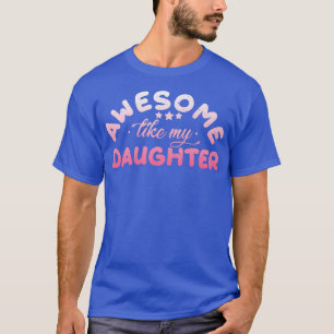 Mens Awesome Like My Daughter Daughter Father or T-Shirt