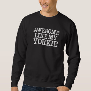 Mens Awesome Like My Yorkie Dog Yorkshire Terrier Sweatshirt