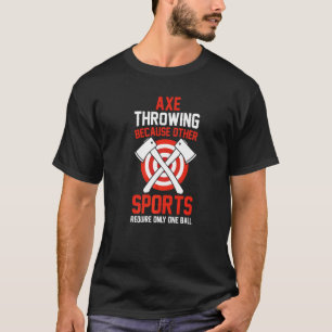 Mens Axe Throwing Becuase Other Sports Require Onl T-Shirt