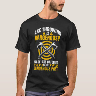 Mens Axe Throwing Is Dangerous False Axe Catching T-Shirt
