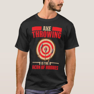 Mens Axe Throwing Is The Bacon Of Hobbies  Axe Thr T-Shirt