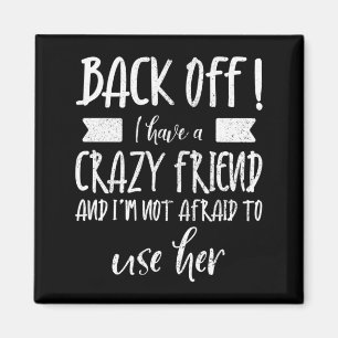 Mens Back Off Have A Crazy Friend Not Afraid To Magnet