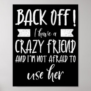Mens Back Off Have A Crazy Friend Not Afraid To Poster