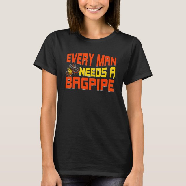 Mens Bagpipe Player Every Men Needs A Bagpipe Scot T-Shirt (Front)