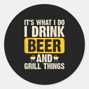 Mens bbq what do drink beer and grill things classic round sticker