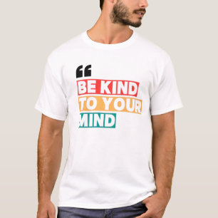 Mens Be Kind To Your Mind Mental Health Motivation T-Shirt