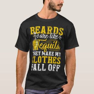 Mens Beards Are Like Tequila They Make My Clothes T-Shirt