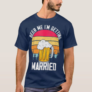 Mens Beer Me I39m Getting Married Men Funny Groom T-Shirt