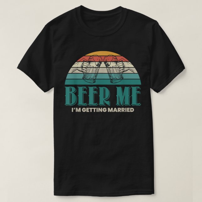 Mens Beer Me I Am Getting Married Groom  T-Shirt (Design Front)