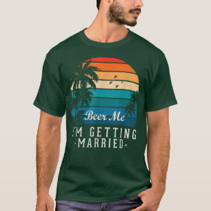 Mens Beer Me Im Getting Married Groom Bride Bachel T-Shirt