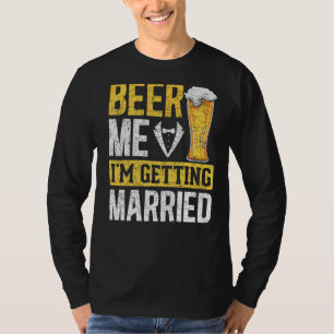 Mens Beer Me Im Getting Married Wedding Beer Bach T-Shirt