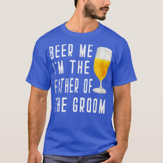 Mens Beer Me I'm The Father of the Groom Groomsmen T-Shirt