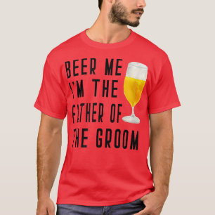 Mens Beer Me I'm The Father of the Groom Groomsmen T-Shirt