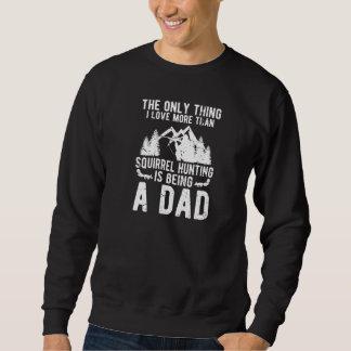 Mens Being A Dad Squirrel Hunting Squirrel Hunter Sweatshirt