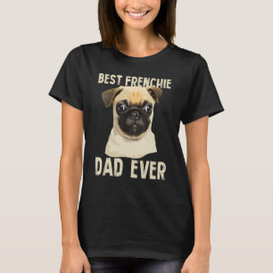 Mens Best Frenchie Dad Ever For Father French Bull T-Shirt