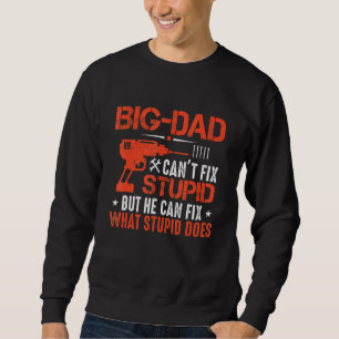 Mens Big Dad Can't Fix Stupid But He Can Fix What  Sweatshirt