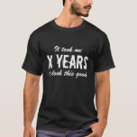 Men's Birthday t shirt with funny age humour quote<br><div class="desc">Men's Birthday t shirt with funny quote / saying. It took me x years to look this good. Cute gift idea for men. Make one for over the hill dad, father, uncle, grandpa, husband, brother, son, stepdad, friend etc. Age humour. Vintage typography template design. Personalizable template for him on 30th...</div>