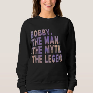 Mens Bobby The Man The Myth The Legend Fathers Day Sweatshirt