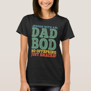 Mens Born with a Dad Bod No Offspring, Just Snacks T-Shirt