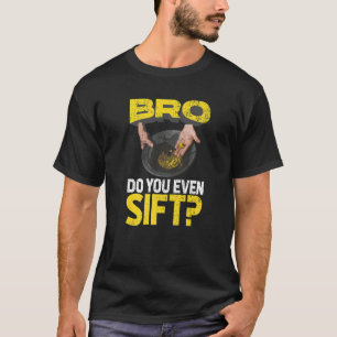 Mens Bro Do You Even Sift Gold Panning Gold Mining T-Shirt
