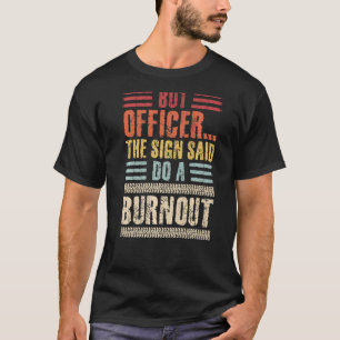 Mens But Officer The Sign Said Do A Burnout Car Gu T-Shirt