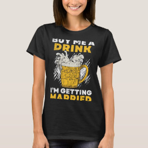 Mens Buy A Drink Getting Married Groom Groom Team T-Shirt