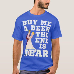 Mens Buy Me A Beer The End Is Near Groom Bachelor T-Shirt